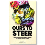 Ours to Steer: Perspectives, Practices, and Ways Forward for Teaching the Social Sciences, Edited by Front Cover