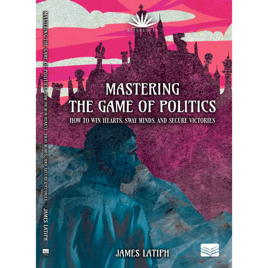 Mastering the Game of Politics: How To Win Hearts, Sway Minds, and Secure Victories Front Cover