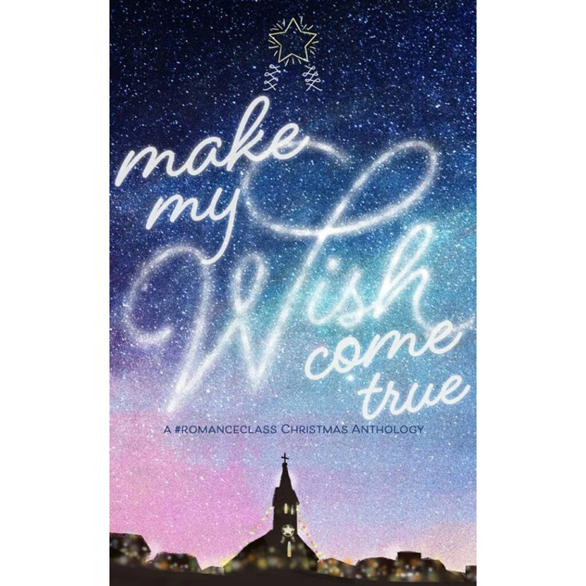 Make My Wish Come True: A #ROMANCE CLASS CHRISTMAS ANTHOLOGY Front Cover