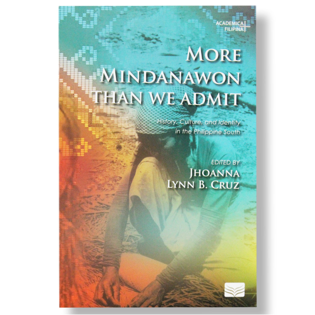 More Mindanawon Than We Admit: History, Culture, and Identity in the Southern Philippines Front Cover