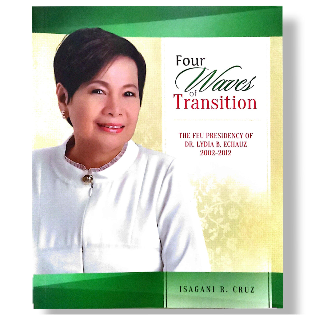 Four Waves of Transition: The FEU Presidency of Dr. Lydia B. Echauz, 2002-2012 by Isagani R. Cruz Front Cover
