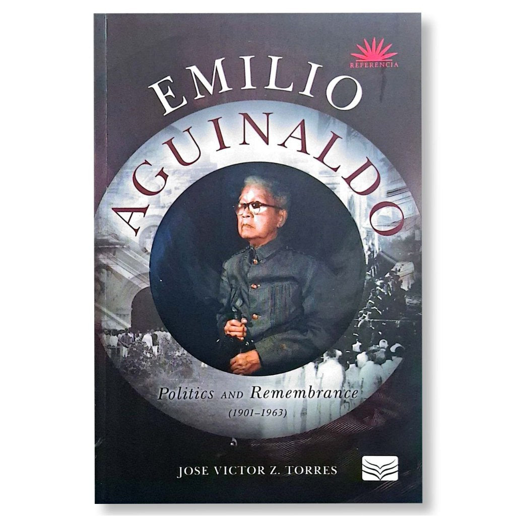 Emilio Aguinaldo: Politics and Remembrance (1901-1963) by Jose Victor Z. Torres Front Cover