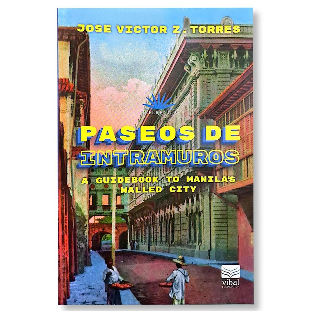 Paseo de Intramuros: A Guidebook to Manila's Walled City by Jose Victor Torres Front Cover