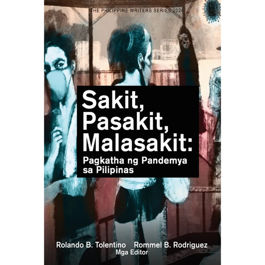Sakit, Pasakit, Malasakit: Pagkatha ng Pandemya sa Pilipinas (The Philippine Writers Series 2024) Front Cover