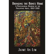 Bringing the Bones Home: A Postcolonial Reading of the Philippine Novel, 1887–2018 Front Cover