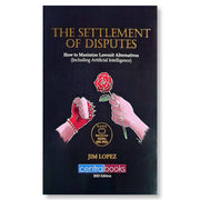 The Settlement of Disputes: How to Maximize Lawsuit Alternatives (Including Artificial Intelligence) Front Cover