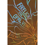 Firelight on Opal Veins: Poems Early & Postmeridian by Jose Marte A. Abueg Front Cover