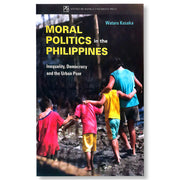 Moral Politics in the Philippines: Inequality, Democracy and the Urban Poor by Wataru Kusaka Front Cover