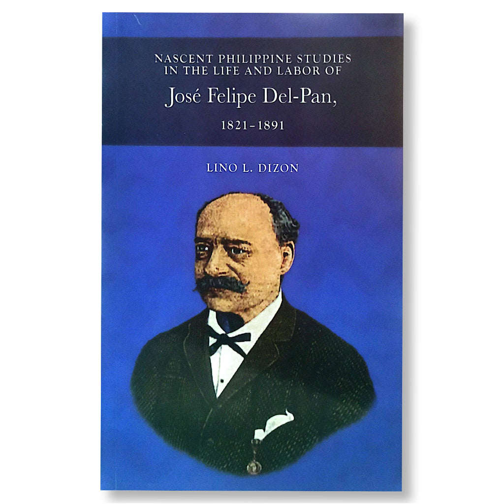 Nascent Philippine Studies in the Life and Labor of Jose Felipe Del-Pan, 1821-1891 by Lino L. Dizon Front Cover