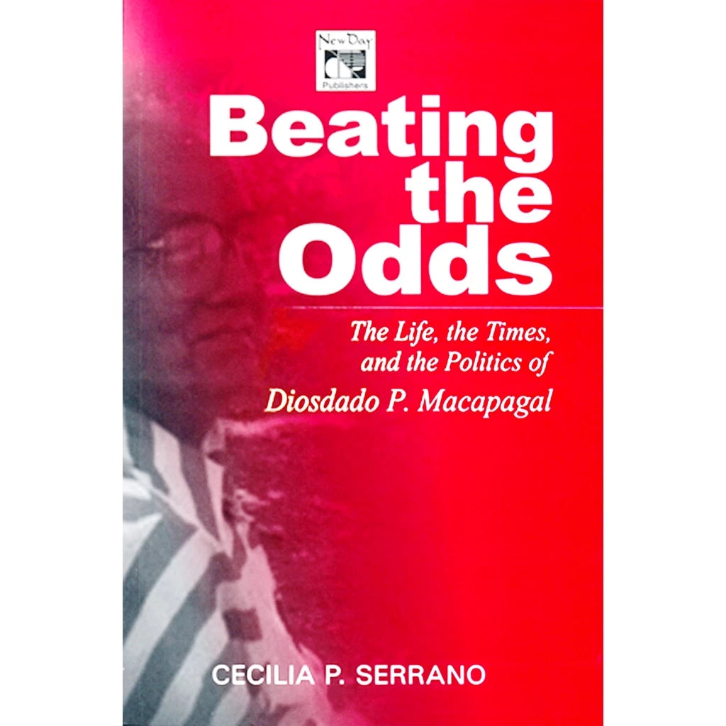 Beating the Odds: The Life, the Times, and the Politics of Diosdado P. Macapagal Front Cover